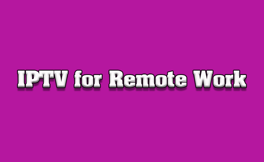 How to Use IPTV for Remote Work Productivity