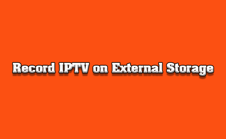 How to Record IPTV Shows on External Storage Devices